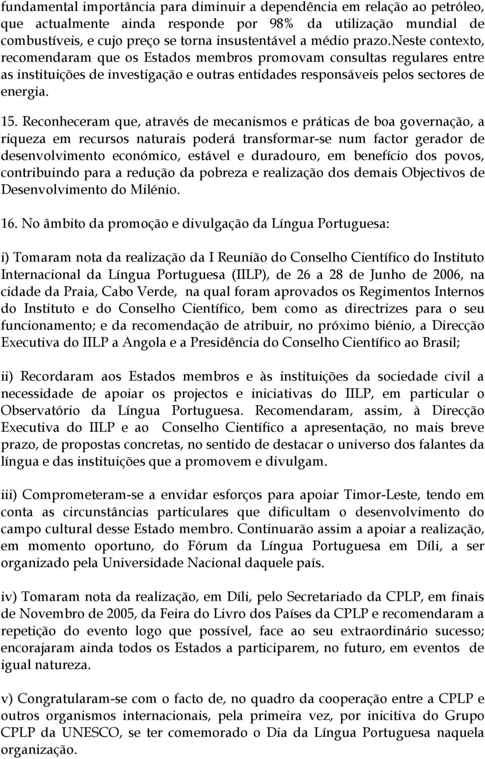 Reconheceram que, através de mecanismos e práticas de boa governação, a riqueza em recursos naturais poderá transformar-se num factor gerador de desenvolvimento económico, estável e duradouro, em