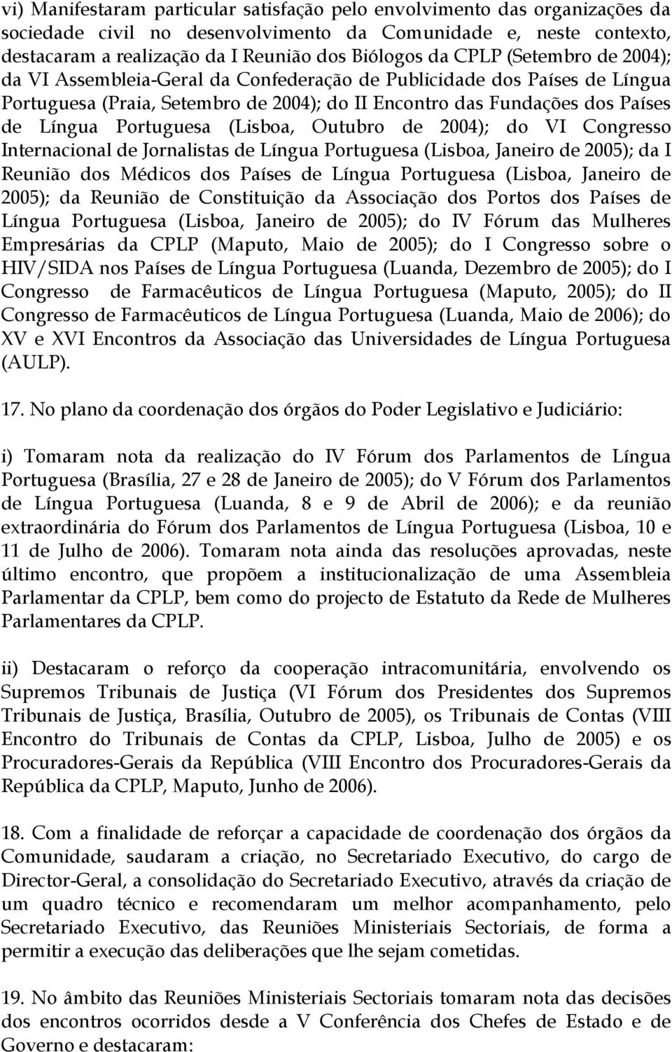 (Lisboa, Outubro de 2004); do VI Congresso Internacional de Jornalistas de Língua Portuguesa (Lisboa, Janeiro de 2005); da I Reunião dos Médicos dos Países de Língua Portuguesa (Lisboa, Janeiro de