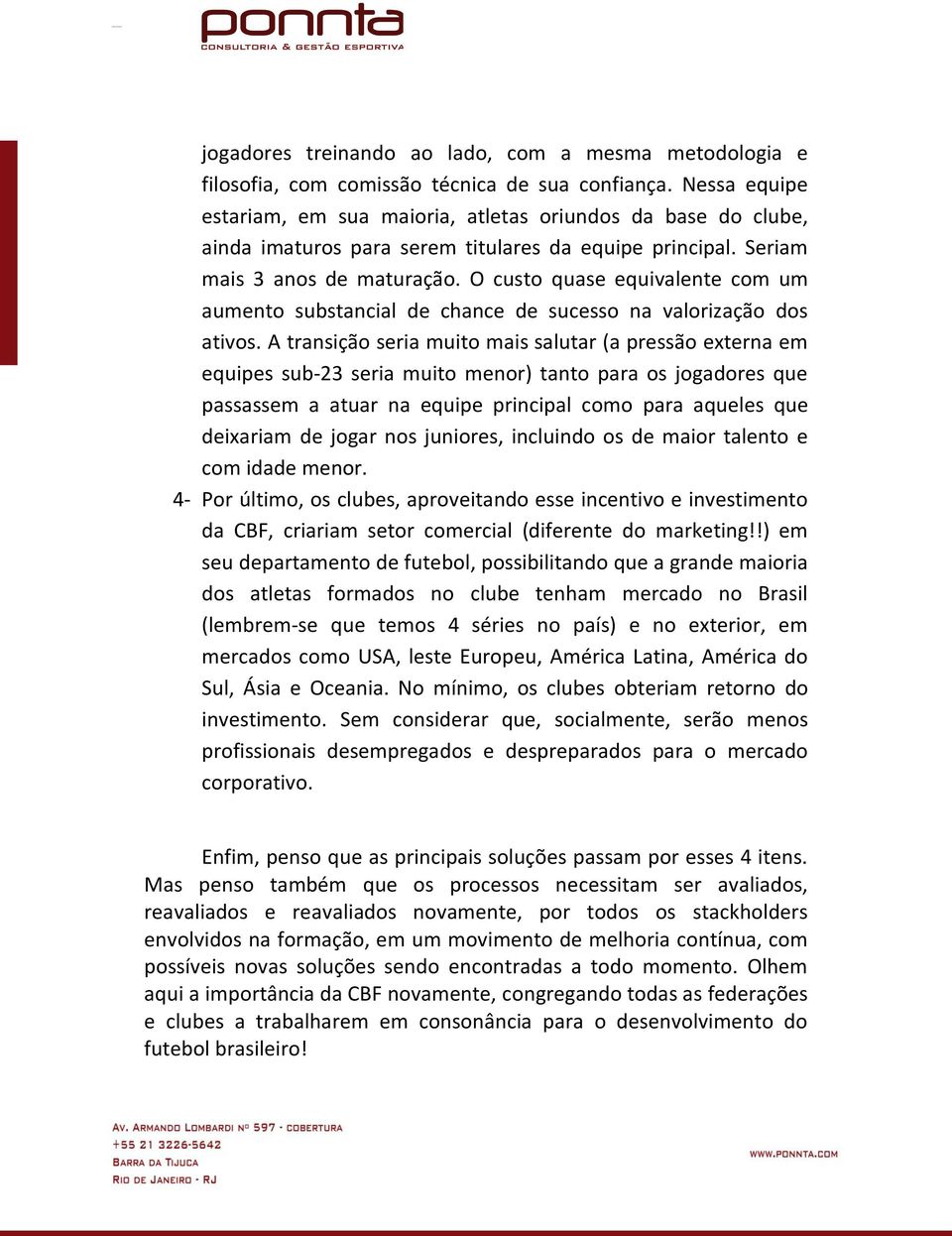 O custo quase equivalente com um aumento substancial de chance de sucesso na valorização dos ativos.