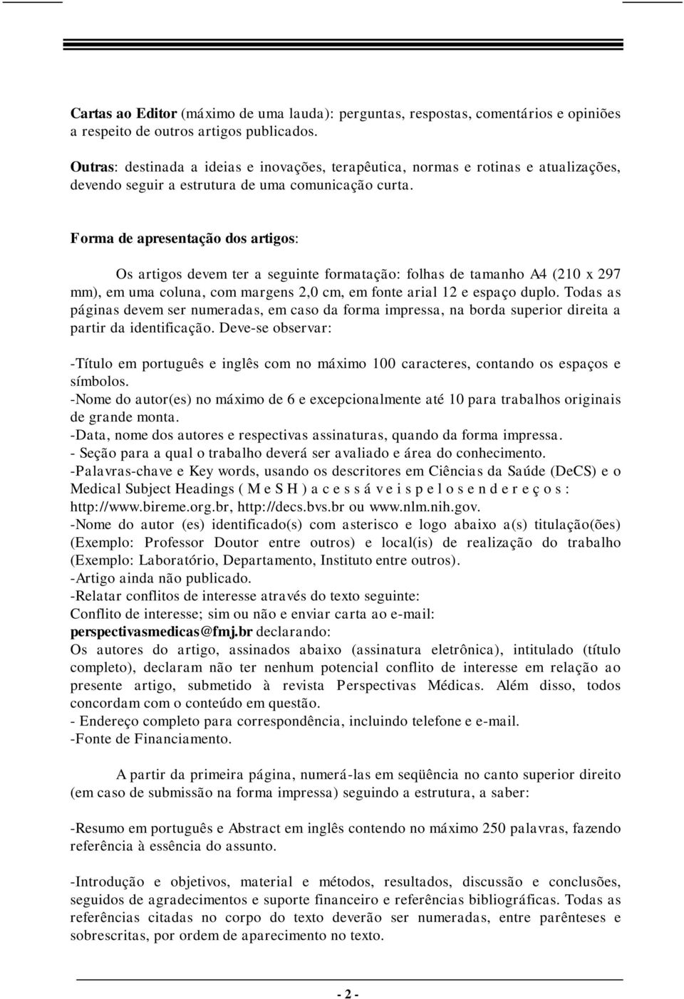 Forma de apresentação dos artigos: Os artigos devem ter a seguinte formatação: folhas de tamanho A4 (210 x 297 mm), em uma coluna, com margens 2,0 cm, em fonte arial 12 e espaço duplo.