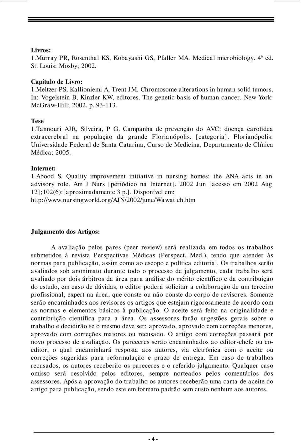 Campanha de prevenção do AVC: doença carotídea extracerebral na população da grande Florianópolis. [categoria].