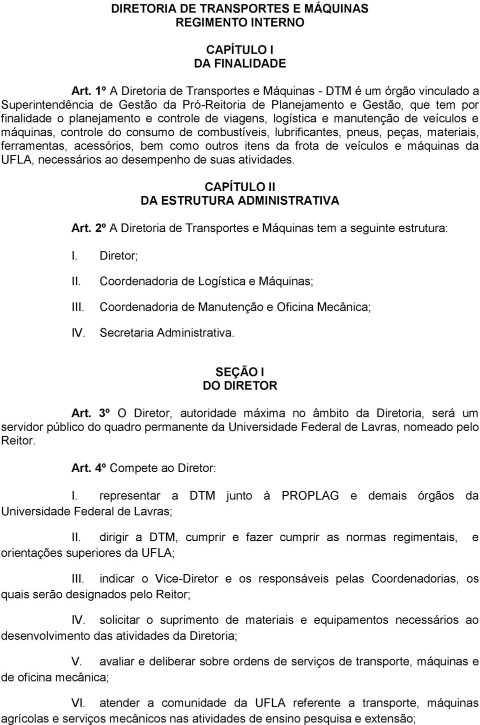 logística e manutenção de veículos e máquinas, controle do consumo de combustíveis, lubrificantes, pneus, peças, materiais, ferramentas, acessórios, bem como outros itens da frota de veículos e