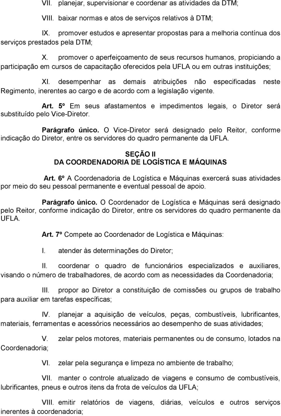 promover o aperfeiçoamento de seus recursos humanos, propiciando a participação em cursos de capacitação oferecidos pela UFLA ou em outras instituições; XI.