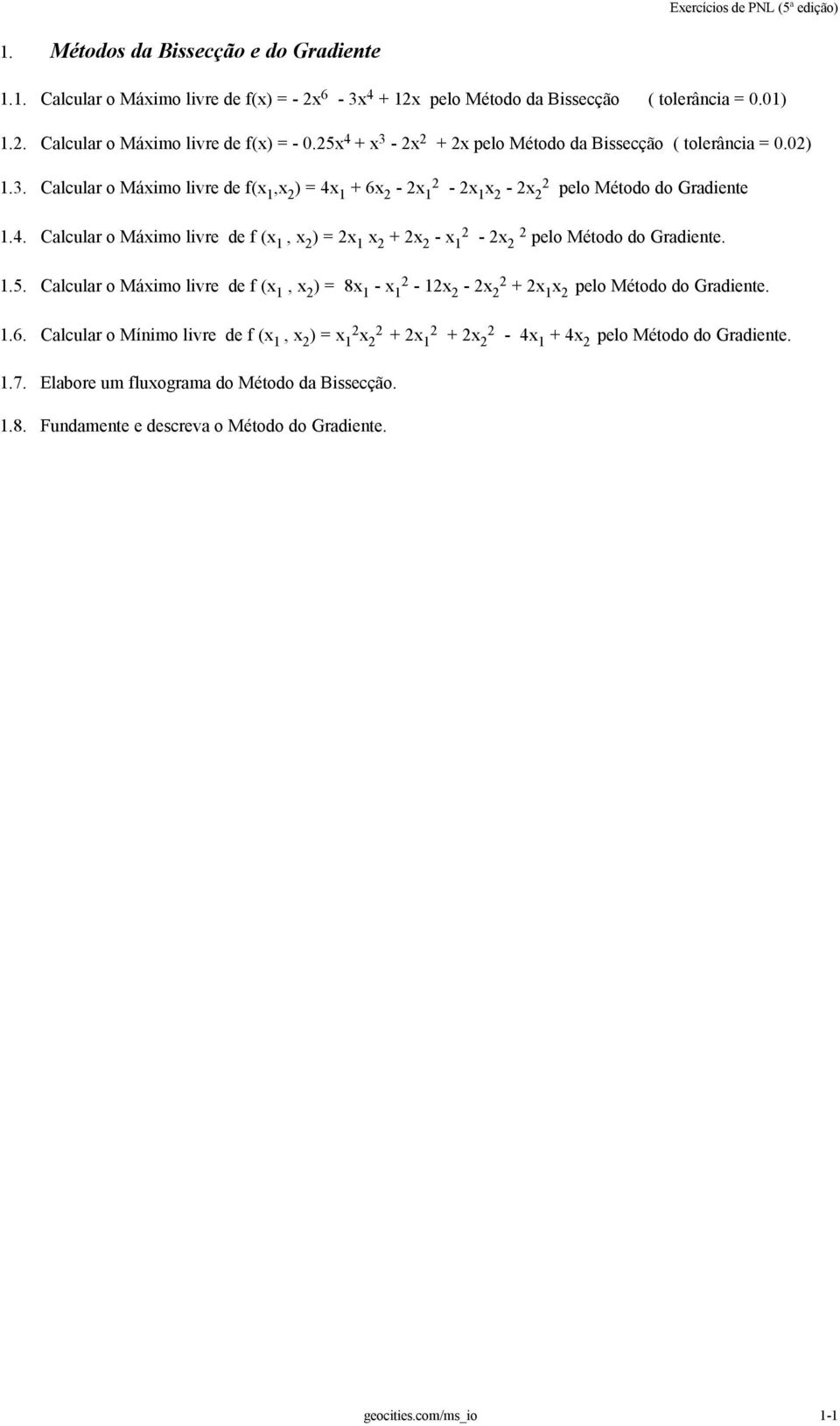 4. Calcular o Máximo livre de f (x 1, x ) = x 1 x + x - x 1 - x pelo Método do Gradiente. 1.5. Calcular o Máximo livre de f (x 1, x ) = 8x 1 - x 1-1x - x + x 1 x pelo Método do Gradiente. 1.6.