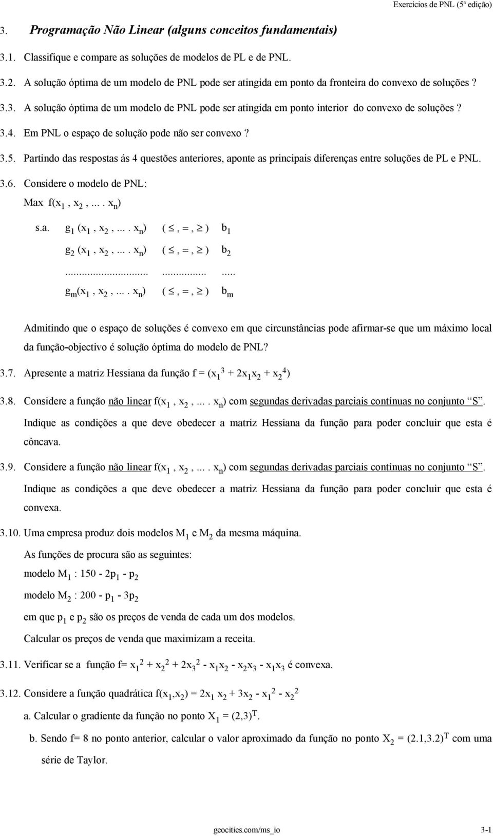 Partindo das respostas ás 4 questões anteriores, aponte as principais diferenças entre soluções de PL e PNL. 3.6. Considere o modelo de PNL: Max f(x 1, x,.... x n ) s.a. g 1 (x 1, x,.