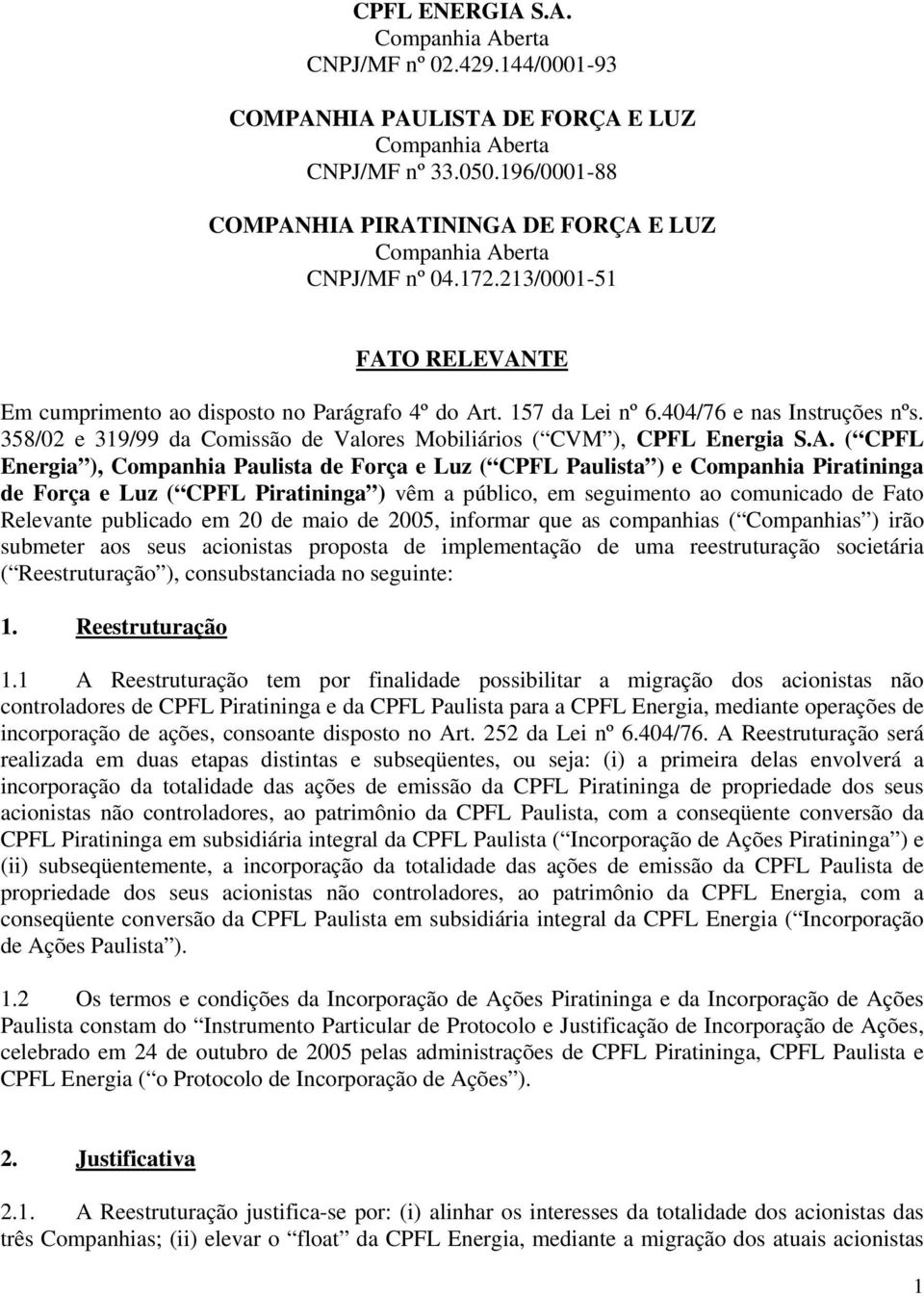 404/76 e nas Instruções nºs. 358/02 e 319/99 da Comissão de Valores Mobiliários ( CVM ), CPFL Energia S.A.