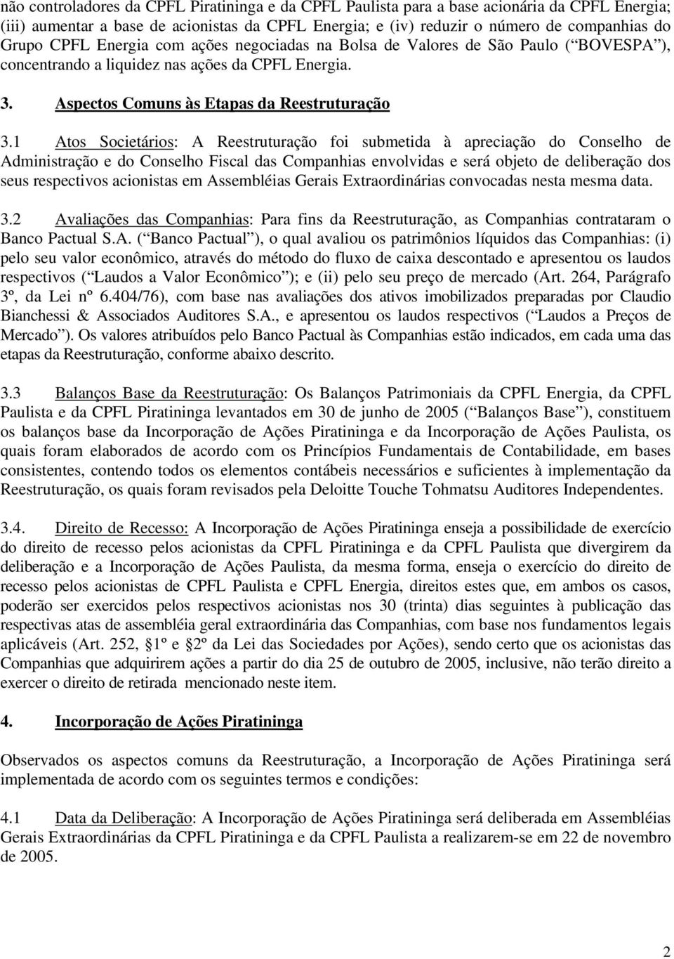 1 Atos Societários: A Reestruturação foi submetida à apreciação do Conselho de Administração e do Conselho Fiscal das Companhias envolvidas e será objeto de deliberação dos seus respectivos