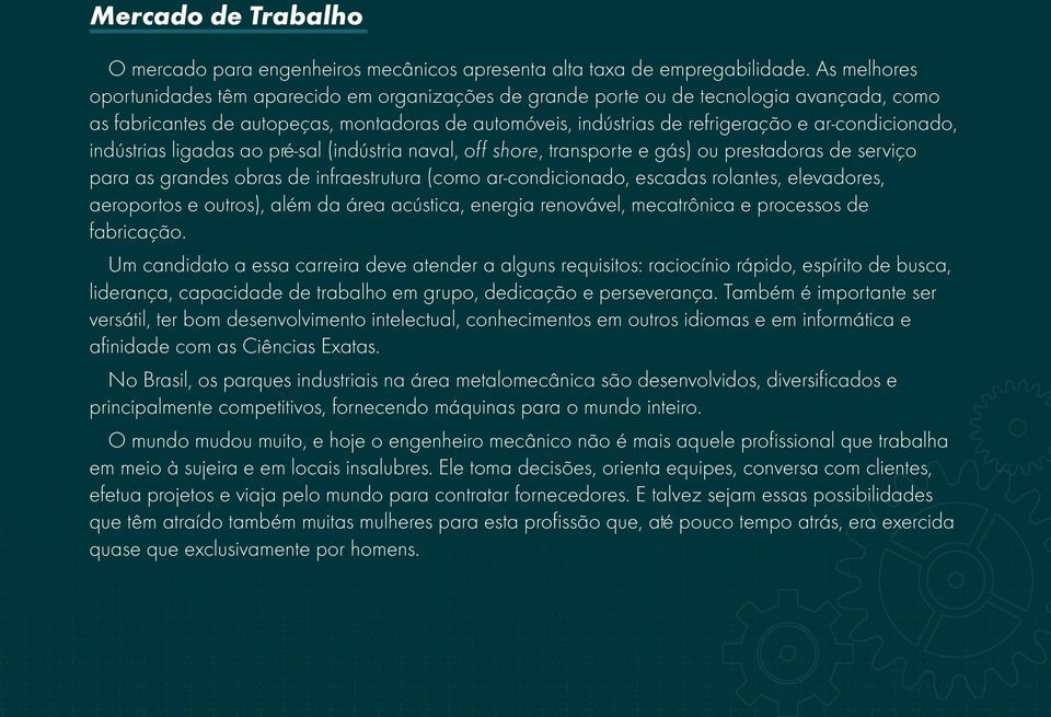 ar-condicionado, indústrias ligadas ao pré-sal (indústria naval, off shore, transporte e gás) ou prestadoras de serviço para as grandes obras de infraestrutura (como ar-condicionado, escadas