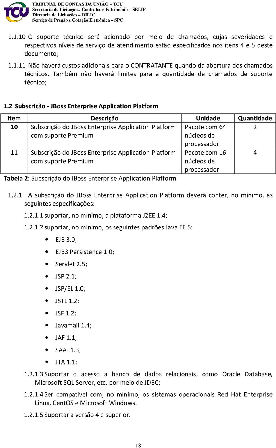 2 Subscrição - JBoss Enterprise Application Platform Item Descrição Unidade Quantidade 10 Subscrição do JBoss Enterprise Application Platform Pacote com 64 2 com suporte Premium núcleos de 11