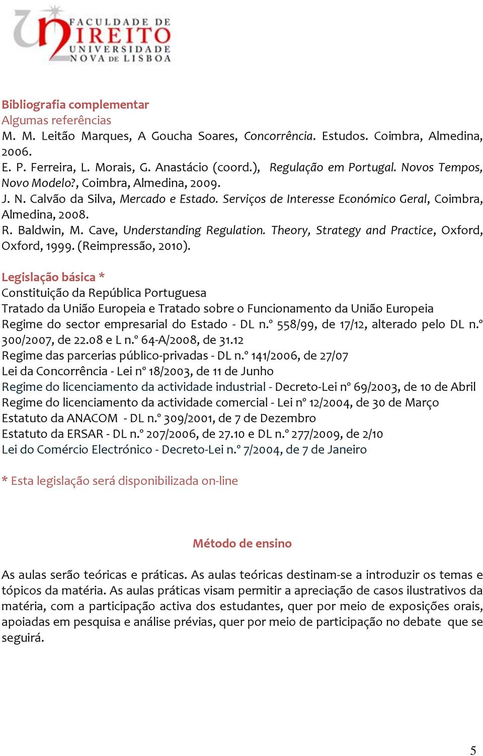 Cave, Understanding Regulation. Theory, Strategy and Practice, Oxford, Oxford, 1999. (Reimpressão, 2010).