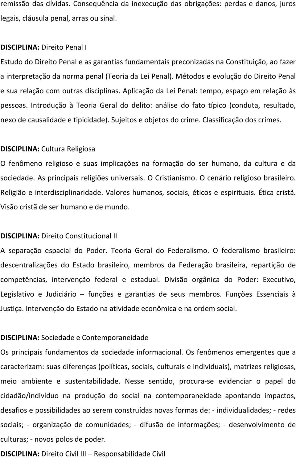 Métodos e evolução do Direito Penal e sua relação com outras disciplinas. Aplicação da Lei Penal: tempo, espaço em relação às pessoas.