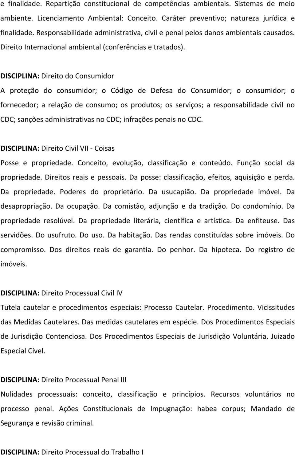 DISCIPLINA: Direito do Consumidor A proteção do consumidor; o Código de Defesa do Consumidor; o consumidor; o fornecedor; a relação de consumo; os produtos; os serviços; a responsabilidade civil no