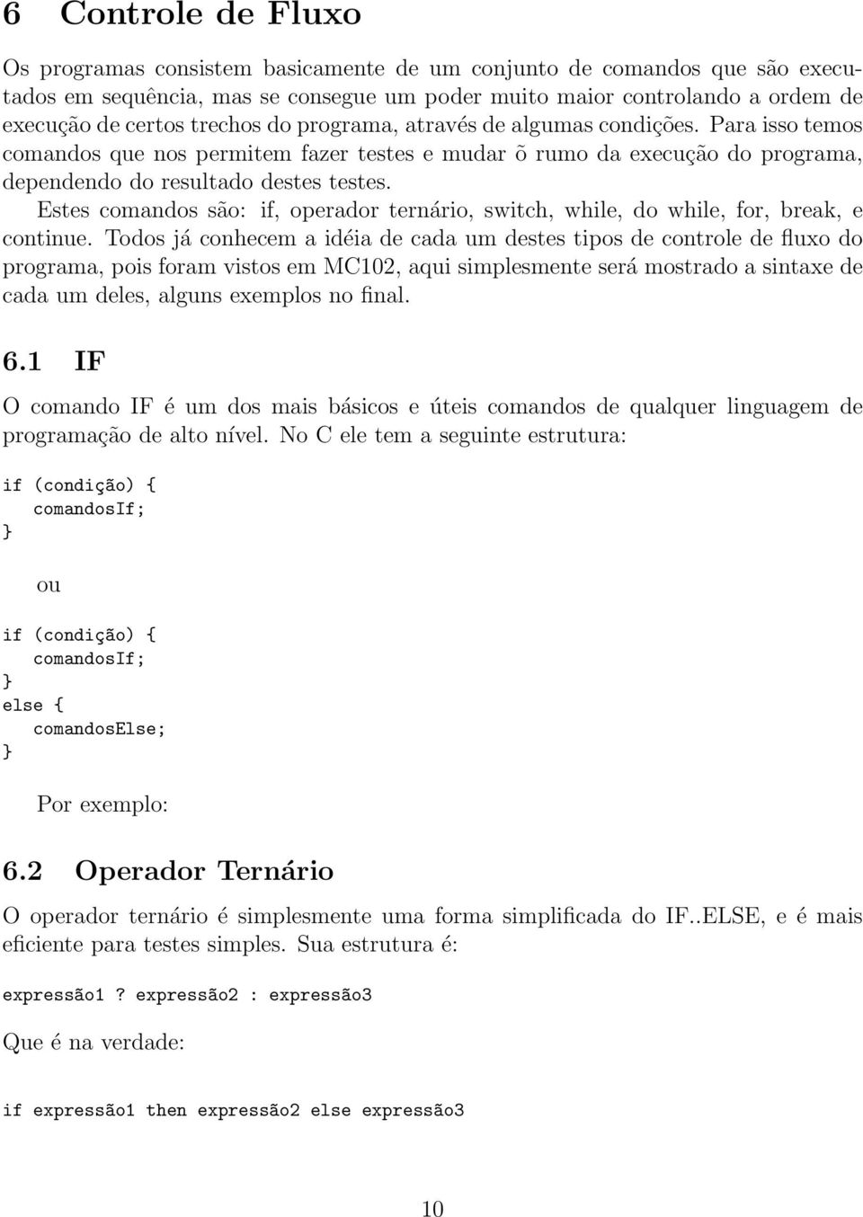 Estes comandos são: if, operador ternário, switch, while, do while, for, break, e continue.