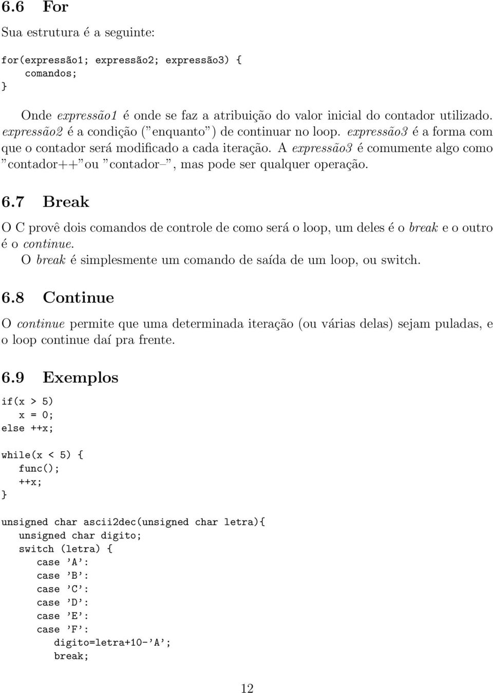 A expressão3 é comumente algo como contador++ ou contador, mas pode ser qualquer operação. 6.7 Break O C provê dois comandos de controle de como será o loop, um deles é o break e o outro é o continue.