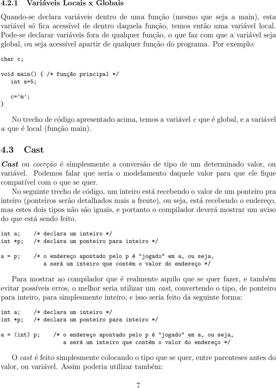 Por exemplo: char c; void main() { /* funç~ao principal */ int a=5; c= m ; No trecho de código apresentado acima, temos a variável c que é global, e a variável a que é local (função main). 4.