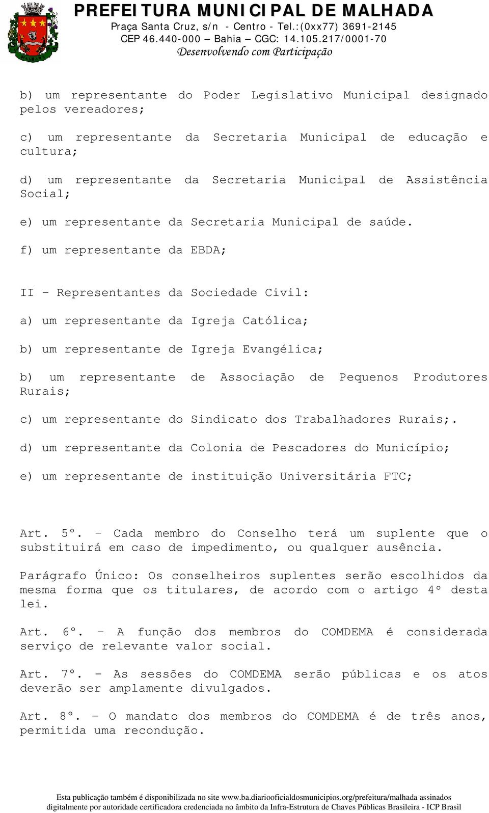 f) um representante da EBDA; II Representantes da Sociedade Civil: a) um representante da Igreja Católica; b) um representante de Igreja Evangélica; b) um representante de Associação de Pequenos