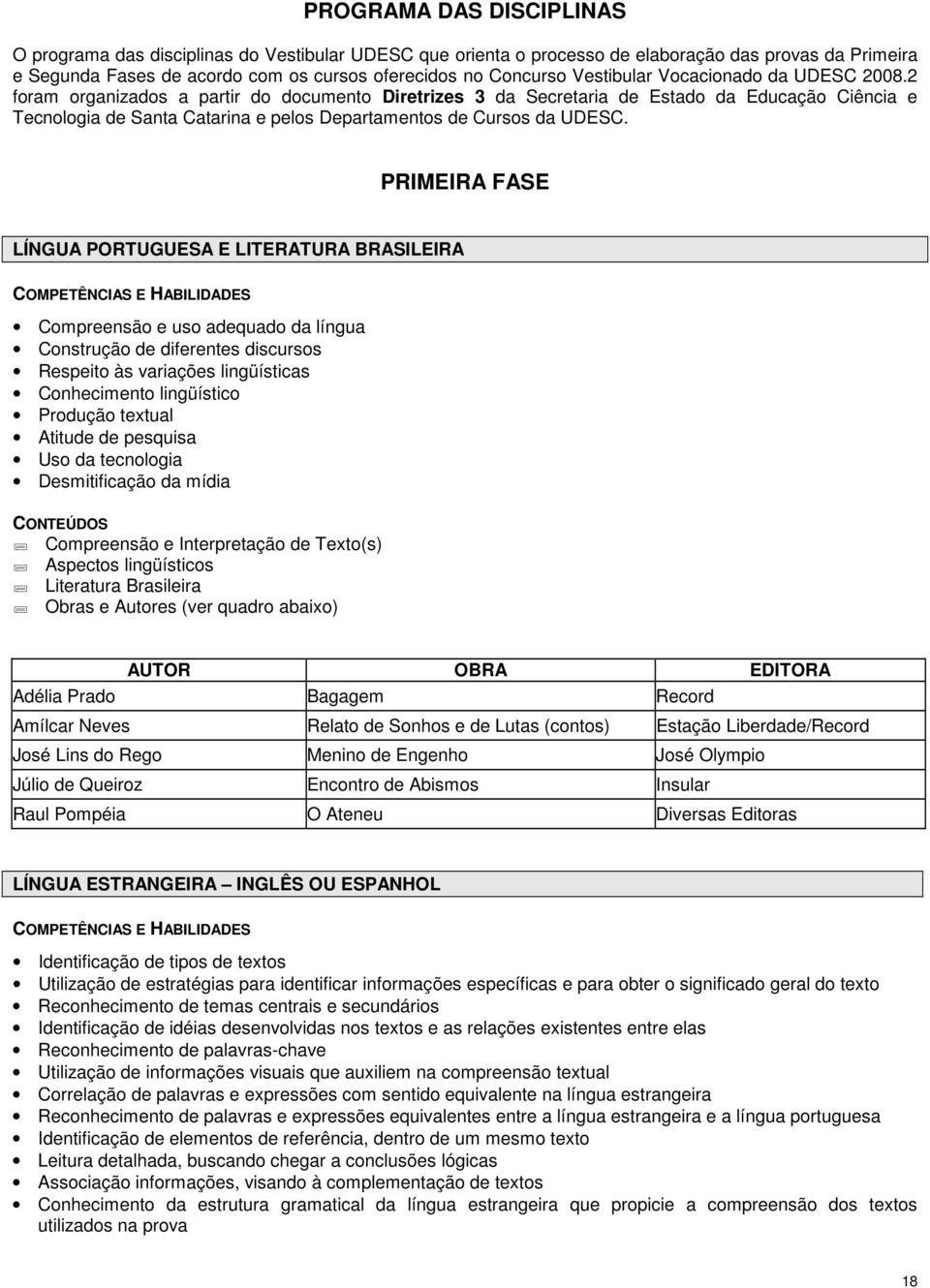 2 foram organizados a partir do documento Diretrizes 3 da Secretaria de Estado da Educação Ciência e Tecnologia de Santa Catarina e pelos Departamentos de Cursos da UDESC.