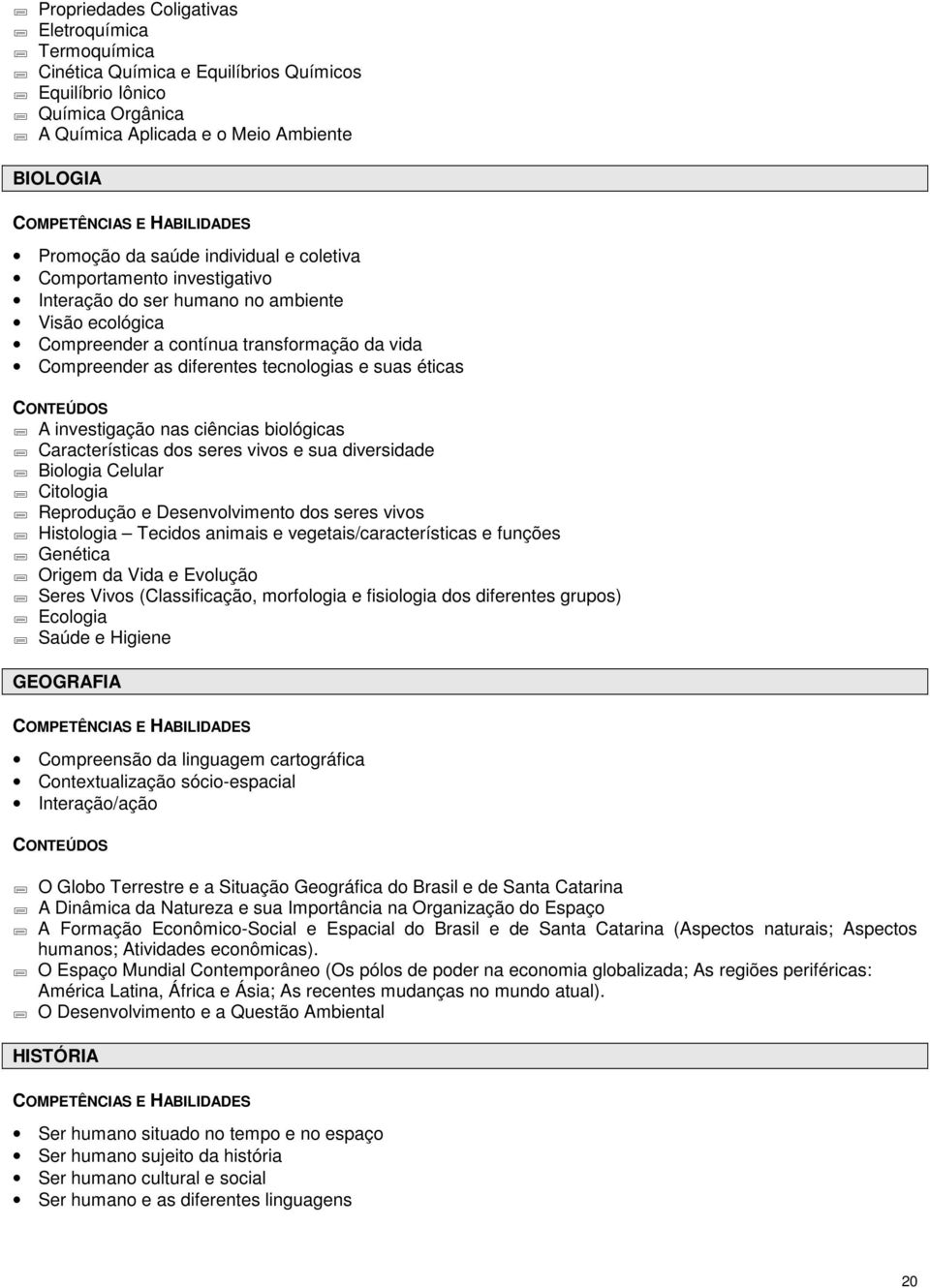 A investigação nas ciências biológicas Características dos seres vivos e sua diversidade Biologia Celular Citologia Reprodução e Desenvolvimento dos seres vivos Histologia Tecidos animais e