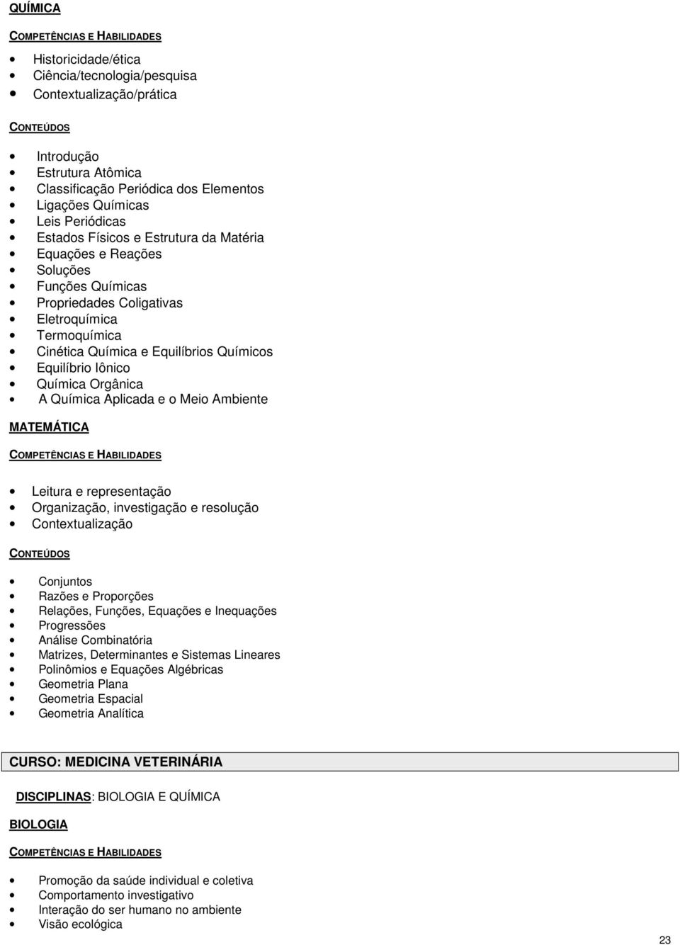 Química Aplicada e o Meio Ambiente MATEMÁTICA Leitura e representação Organização, investigação e resolução Contextualização Conjuntos Razões e Proporções Relações, Funções, Equações e Inequações