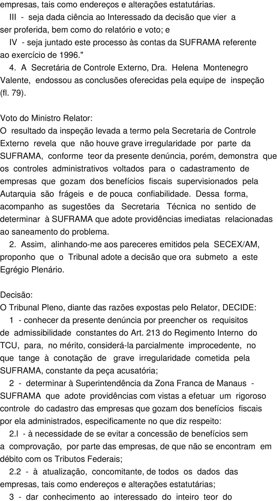 A Secretária de Controle Externo, Dra. Helena Montenegro Valente, endossou as conclusões oferecidas pela equipe de inspeção (fl. 79).