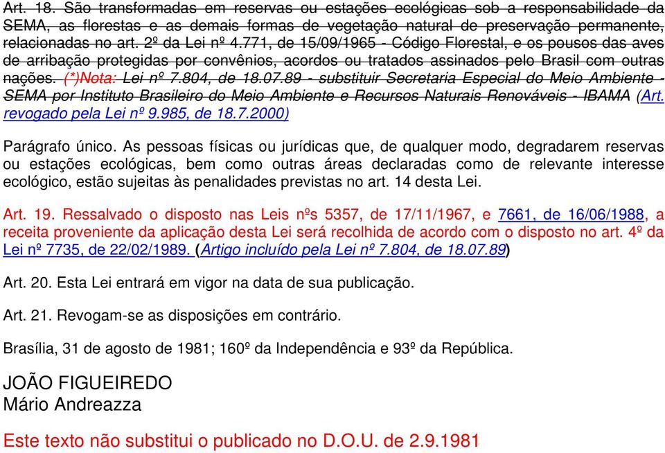 804, de 18.07.89 - substituir Secretaria Especial do Meio Ambiente - SEMA por Instituto Brasileiro do Meio Ambiente e Recursos Naturais Renováveis - IBAMA (Art. revogado pela Lei nº 9.985, de 18.7.2000) Parágrafo único.