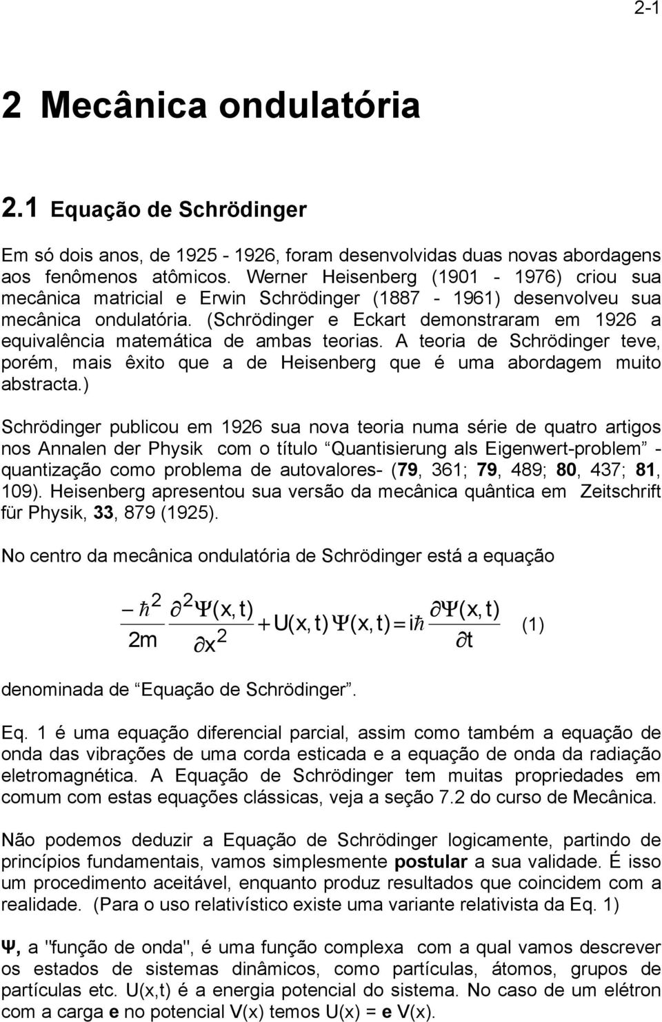 (Schrödinger e Eckart demonstraram em 96 a equivalência matemática de ambas teorias. A teoria de Schrödinger teve, porém, mais êito que a de Heisenberg que é uma abordagem muito abstracta.