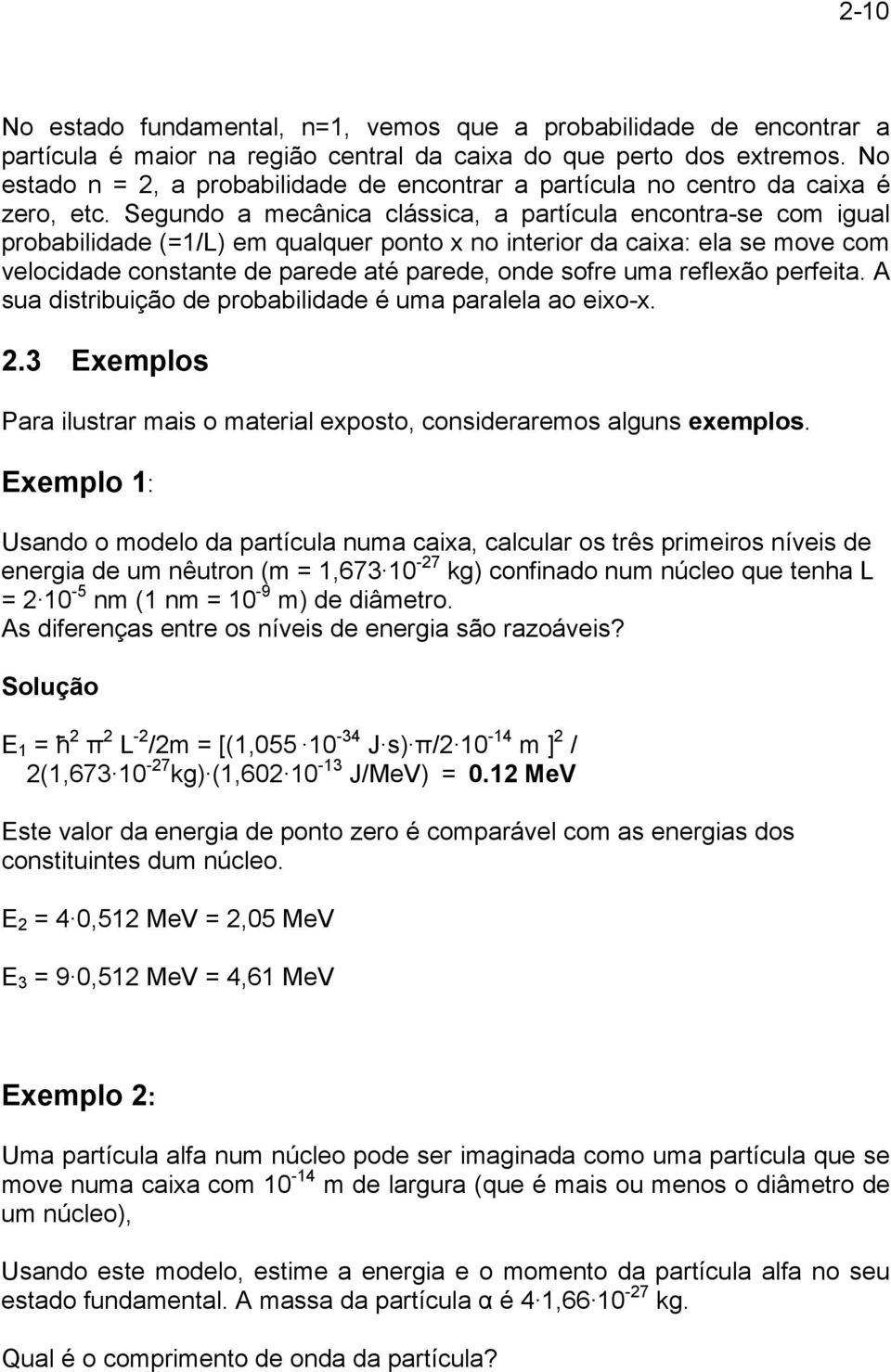 Segundo a mecânica clássica, a partícula encontra-se com igual probabilidade (=/L) em qualquer ponto no interior da caia: ela se move com velocidade constante de parede até parede, onde sofre uma