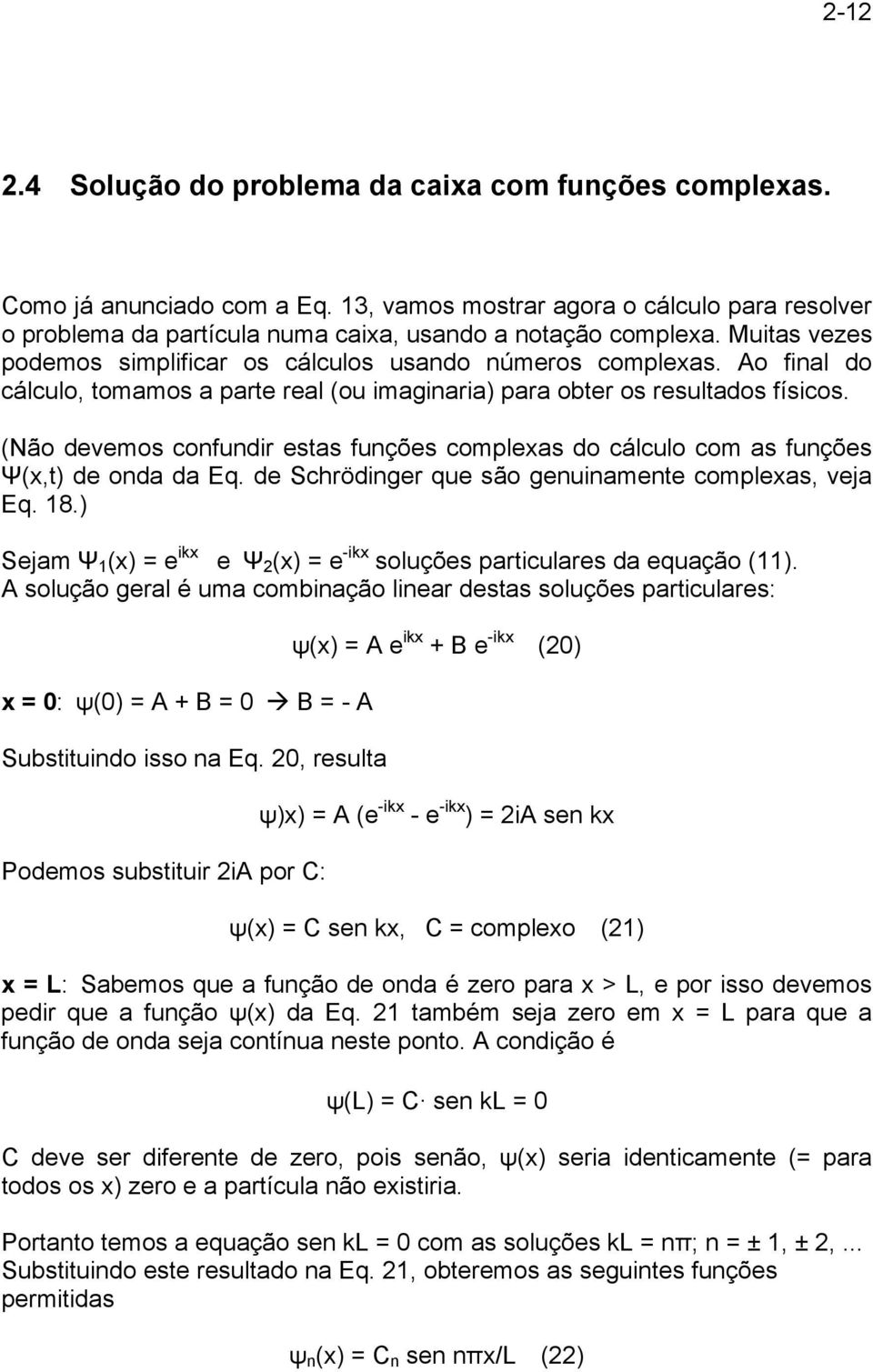 (Não devemos confundir estas funções compleas do cálculo com as funções Ψ(,t) de onda da Eq. de Schrödinger que são genuinamente compleas, veja Eq. 8.