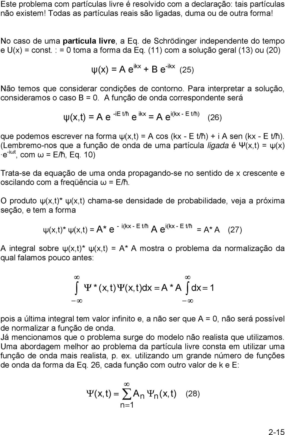 Para interpretar a solução, consideramos o caso B =.