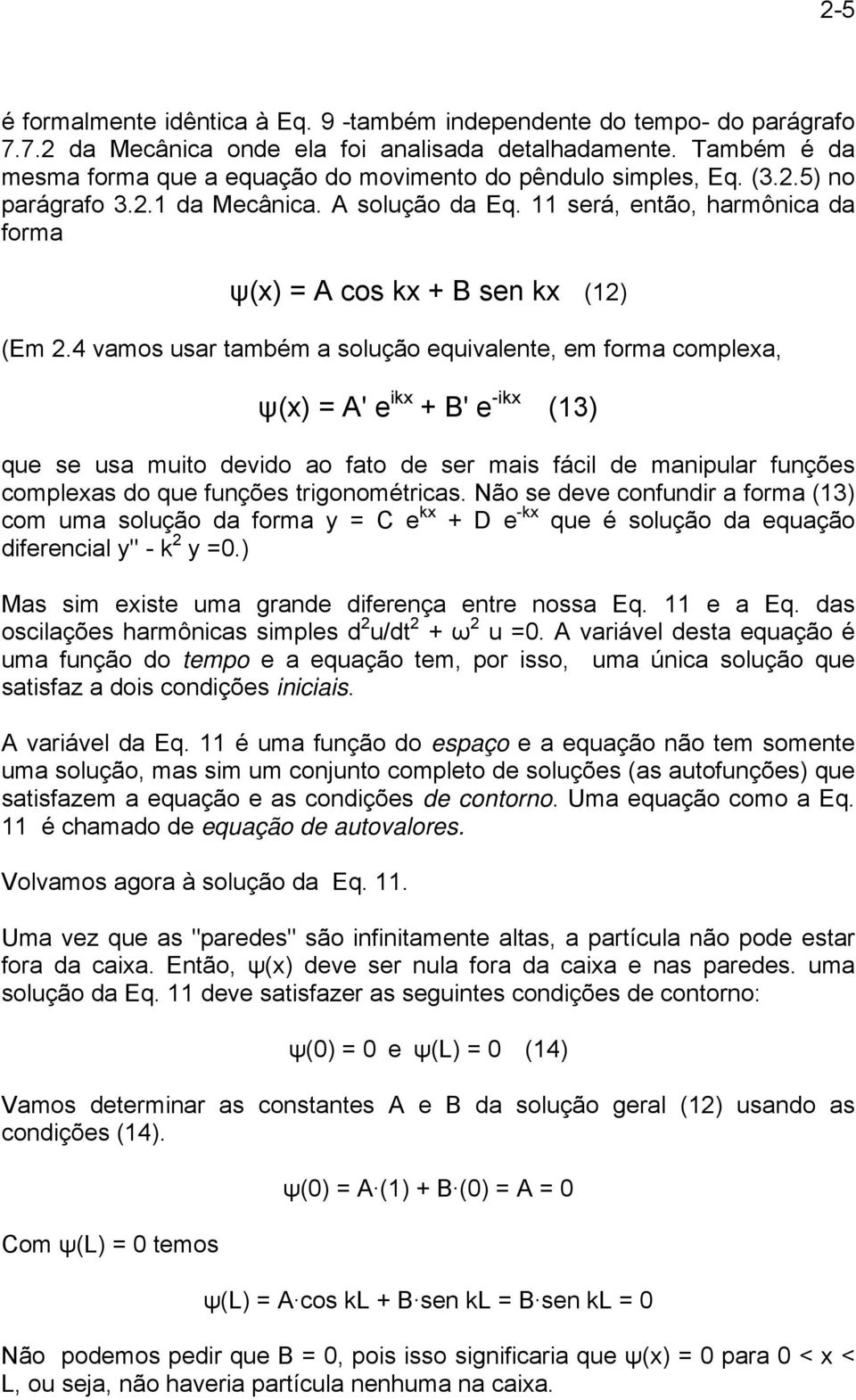 4 vamos usar também a solução equivalente, em forma complea, ψ() = A' e ik + B' e -ik (3) que se usa muito devido ao fato de ser mais fácil de manipular funções compleas do que funções