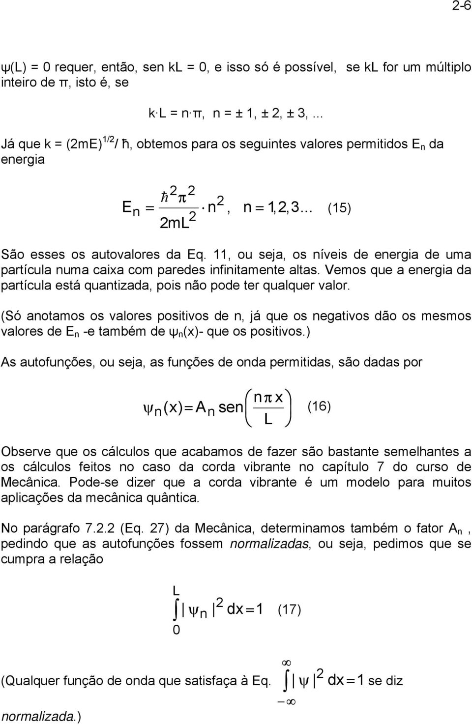 , ou seja, os níveis de energia de uma partícula numa caia com paredes infinitamente altas. Vemos que a energia da partícula está quantizada, pois não pode ter qualquer valor.