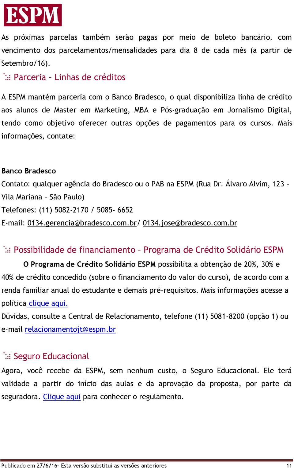 objetivo oferecer outras opções de pagamentos para os cursos. Mais informações, contate: Banco Bradesco Contato: qualquer agência do Bradesco ou o PAB na ESPM (Rua Dr.