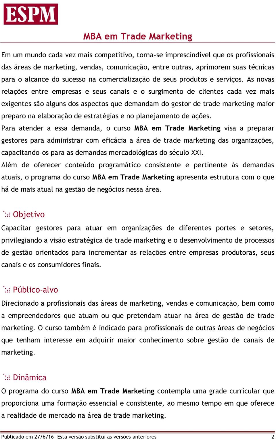 As novas relações entre empresas e seus canais e o surgimento de clientes cada vez mais exigentes são alguns dos aspectos que demandam do gestor de trade marketing maior preparo na elaboração de