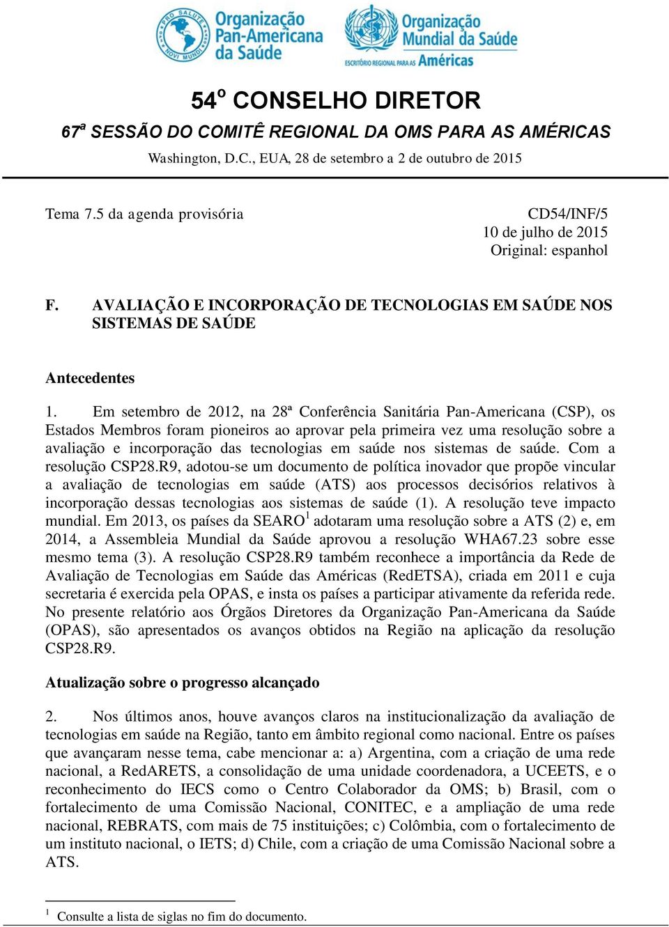 Em setembro de 2012, na 28ª Conferência Sanitária Pan-Americana (CSP), os Estados Membros foram pioneiros ao aprovar pela primeira vez uma resolução sobre a avaliação e incorporação das tecnologias