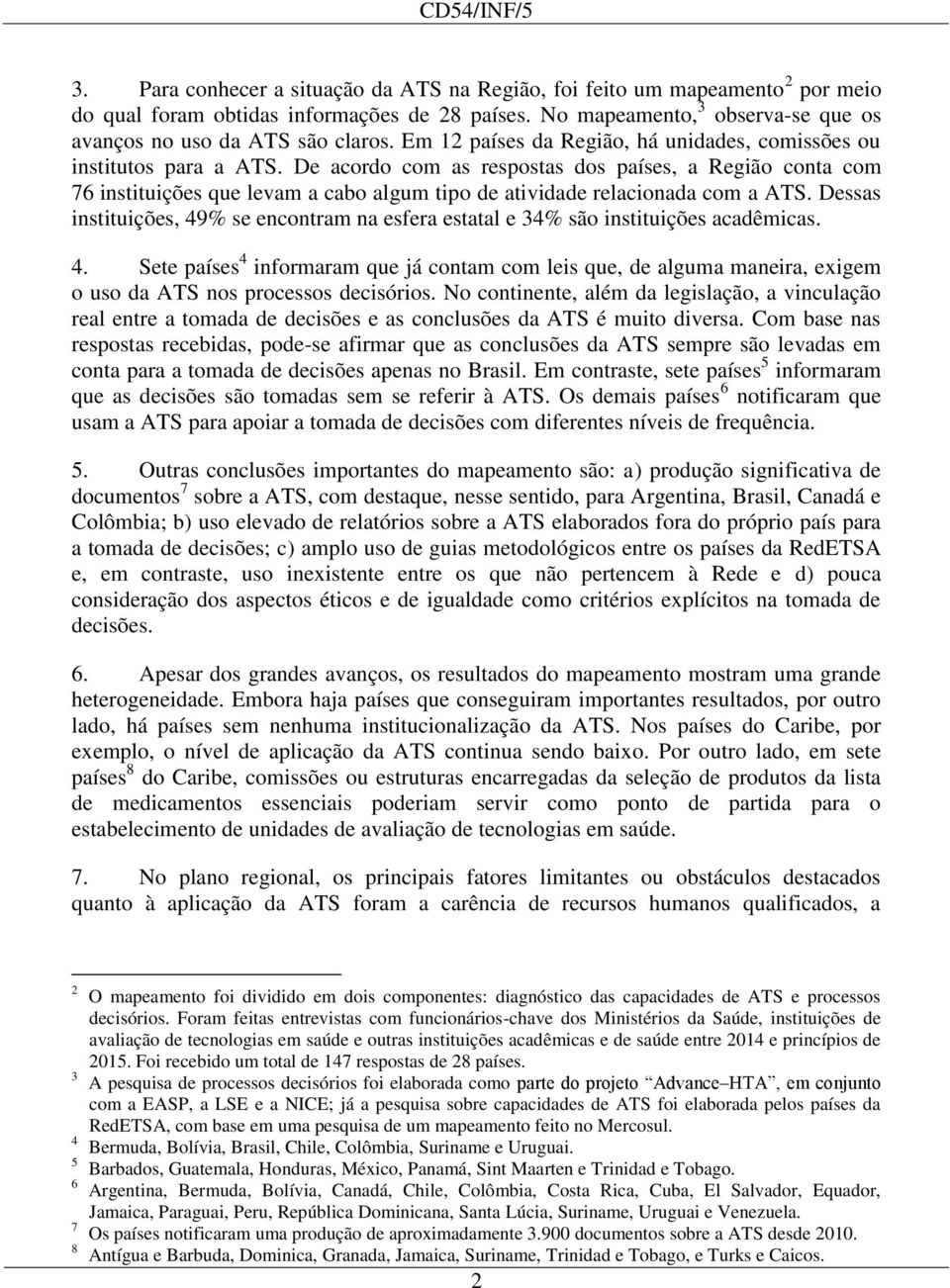 De acordo com as respostas dos países, a Região conta com 76 instituições que levam a cabo algum tipo de atividade relacionada com a ATS.