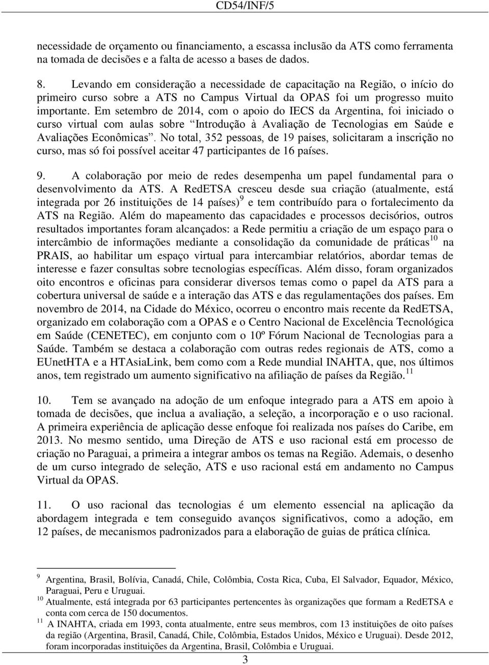 Em setembro de 2014, com o apoio do IECS da Argentina, foi iniciado o curso virtual com aulas sobre Introdução à Avaliação de Tecnologias em Saúde e Avaliações Econômicas.