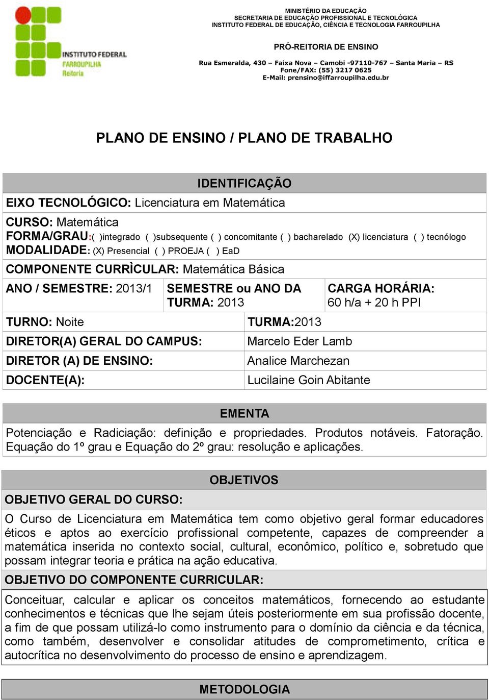 ENSINO: DOCENTE(A): SEMESTRE ou ANO DA TURMA: 2013 EMENTA TURMA:2013 Marcelo Eder Lamb Analice Marchezan Lucilaine Goin Abitante CARGA HORÁRIA: 60 h/a + 20 h PPI Potenciação e Radiciação: definição e