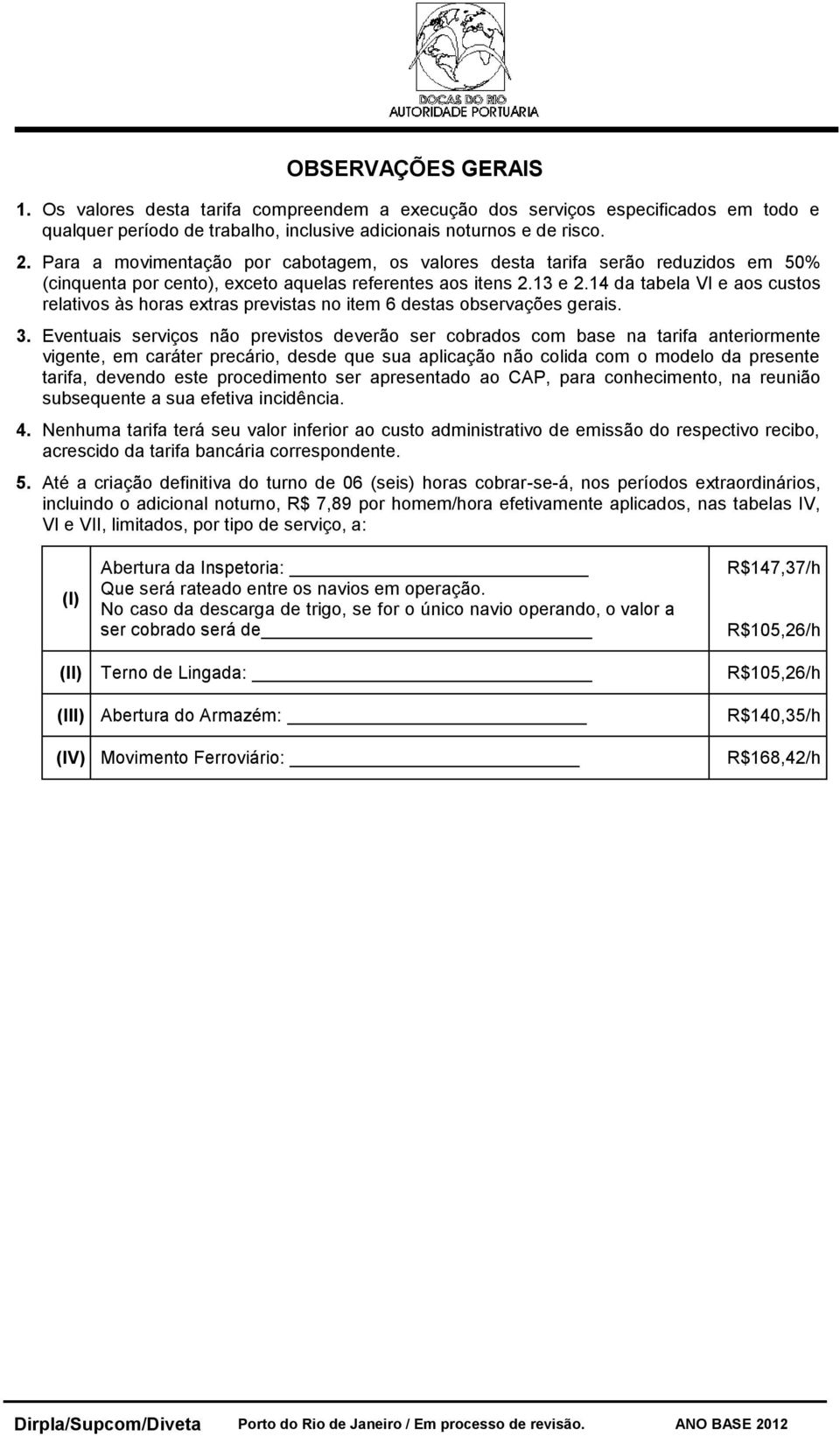 14 da tabela VI e aos custos relativos às horas extras previstas no item 6 destas observações gerais. 3.