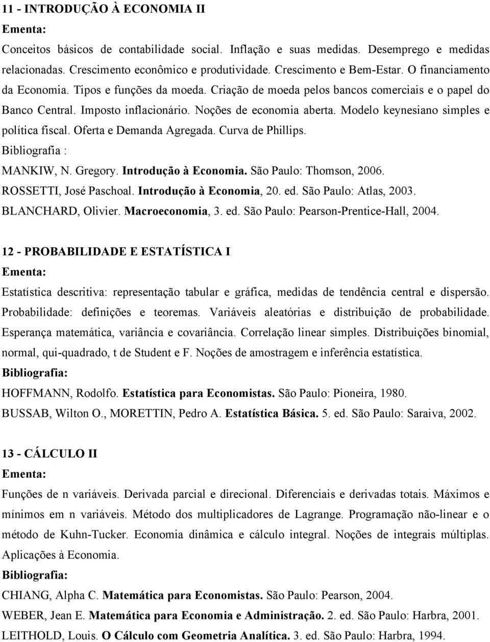 Modelo keynesiano simples e política fiscal. Oferta e Demanda Agregada. Curva de Phillips. Bibliografia : MANKIW, N. Gregory. Introdução à Economia. São Paulo: Thomson, 2006. ROSSETTI, José Paschoal.