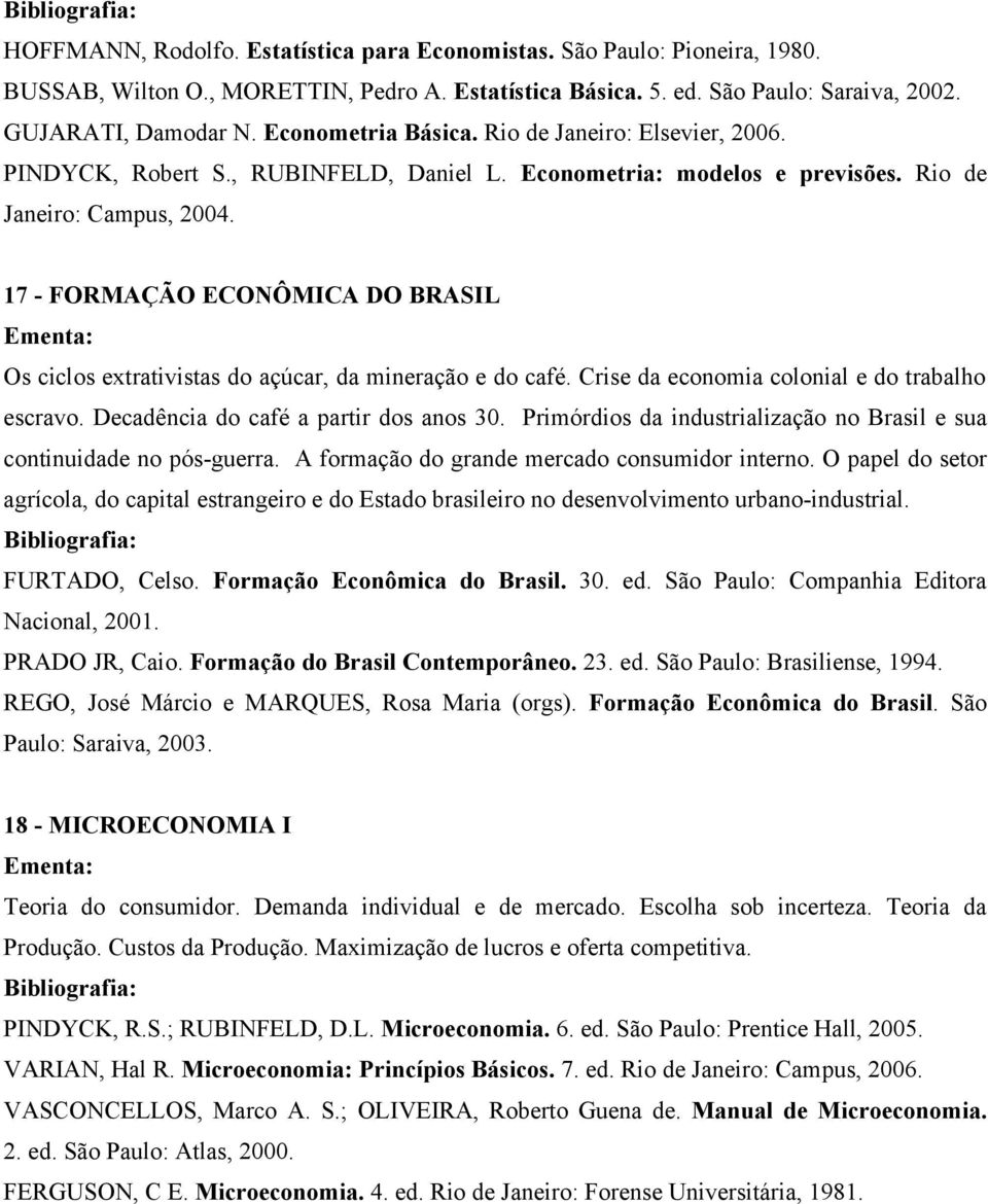 17 - FORMAÇÃO ECONÔMICA DO BRASIL Os ciclos extrativistas do açúcar, da mineração e do café. Crise da economia colonial e do trabalho escravo. Decadência do café a partir dos anos 30.