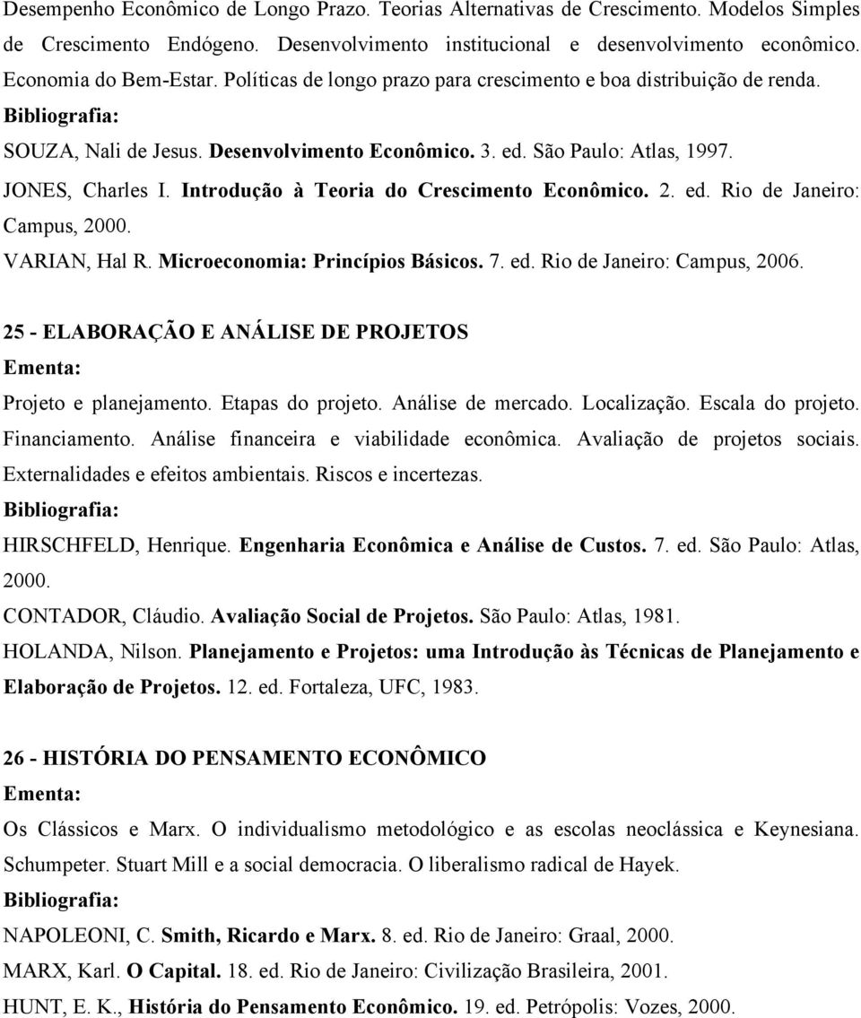 Introdução à Teoria do Crescimento Econômico. 2. ed. Rio de Janeiro: Campus, 2000. VARIAN, Hal R. Microeconomia: Princípios Básicos. 7. ed. Rio de Janeiro: Campus, 2006.