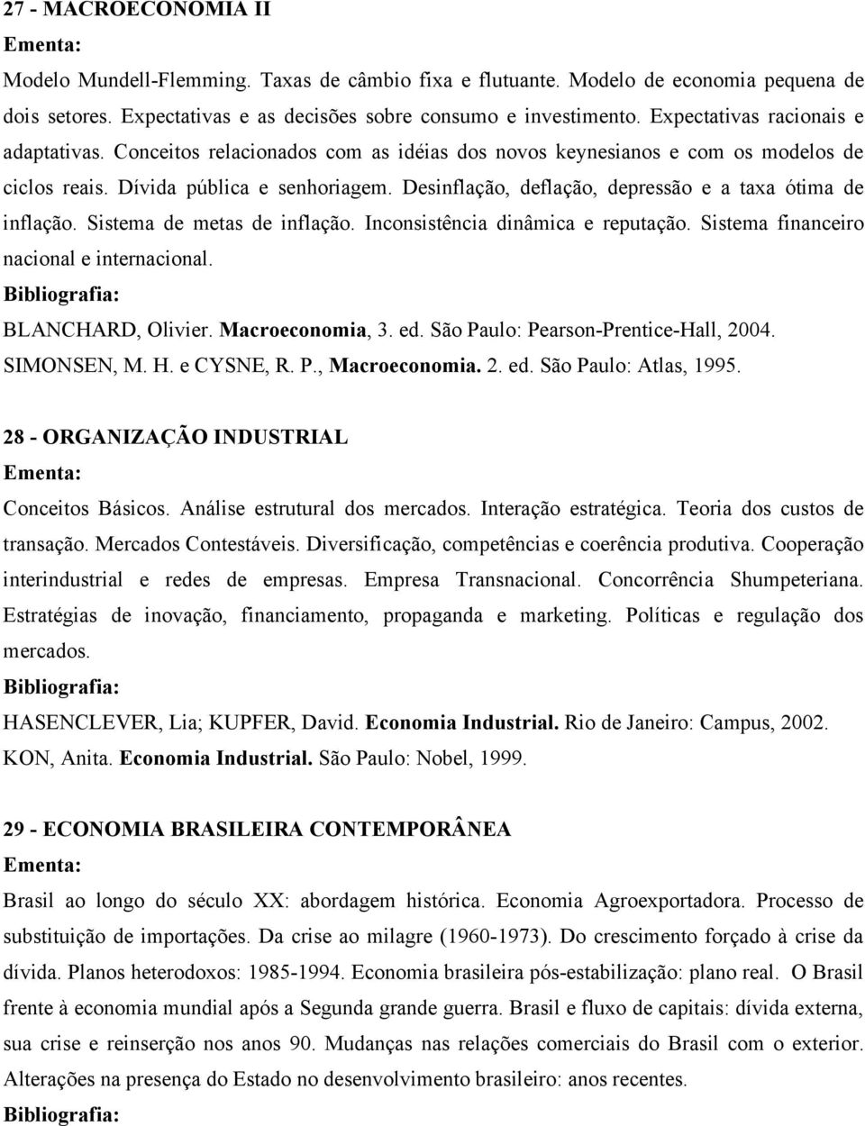 Desinflação, deflação, depressão e a taxa ótima de inflação. Sistema de metas de inflação. Inconsistência dinâmica e reputação. Sistema financeiro nacional e internacional. BLANCHARD, Olivier.