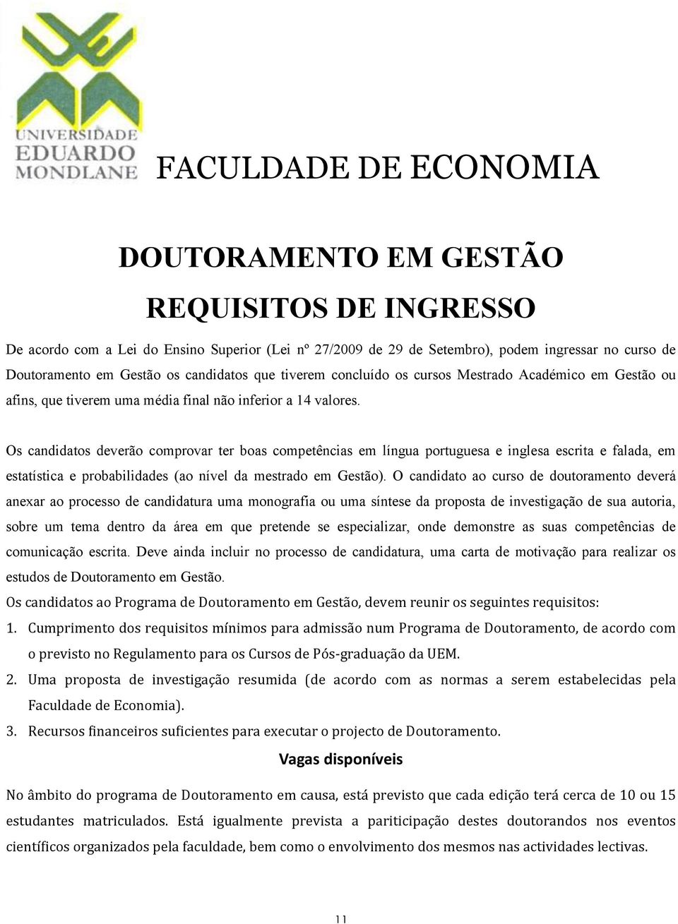 Os candidatos deverão comprovar ter boas competências em língua portuguesa e inglesa escrita e falada, em estatística e probabilidades (ao nível da mestrado em Gestão).