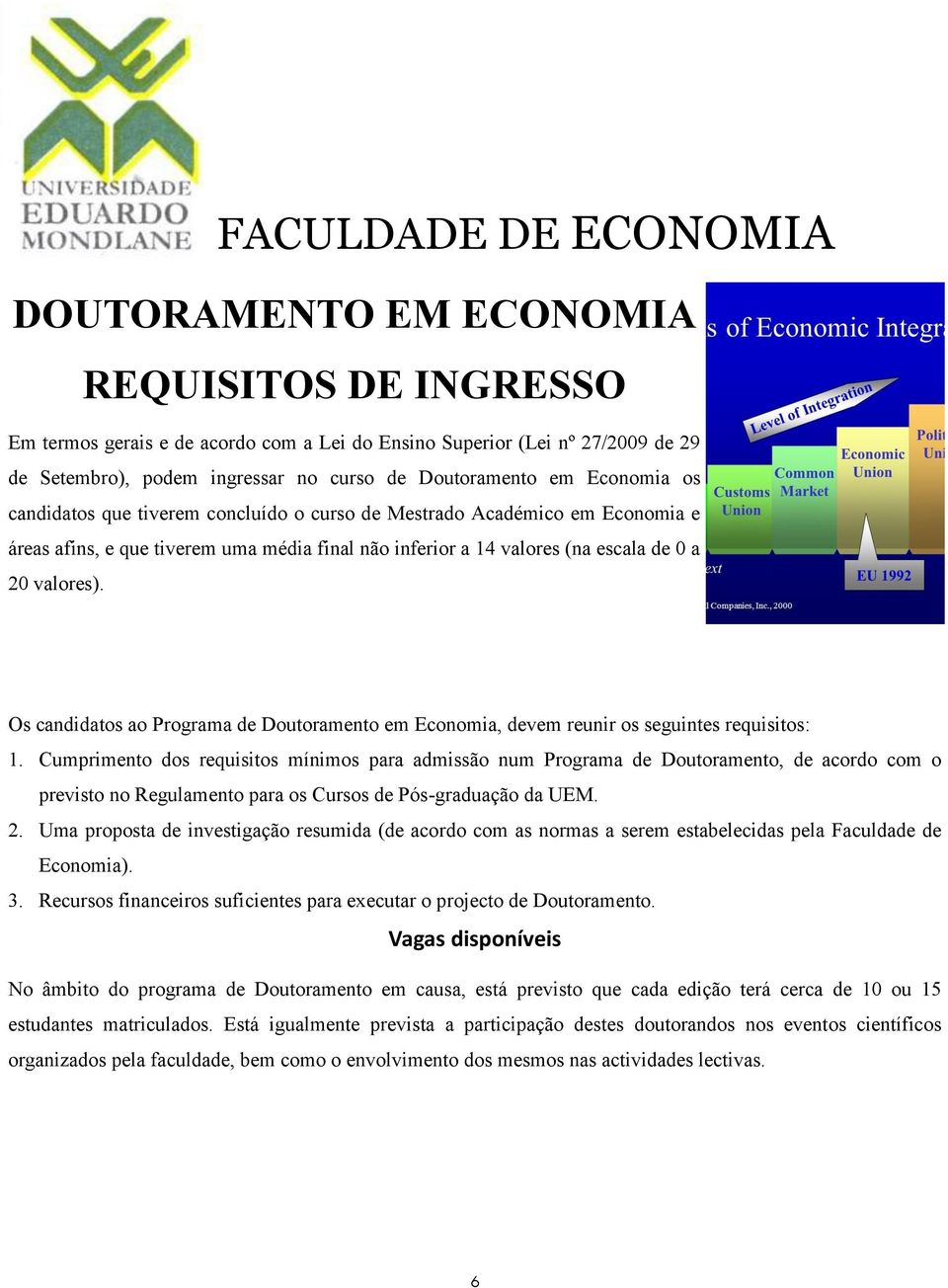 Os candidatos ao Programa de Doutoramento em Economia, devem reunir os seguintes requisitos: 1.