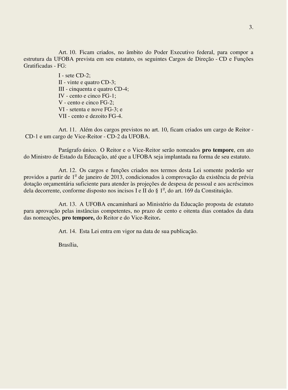 vinte e quatro CD-3; III - cinquenta e quatro CD-4; IV - cento e cinco FG-1; V - cento e cinco FG-2; VI - setenta e nove FG-3; e VII - cento e dezoito FG-4. Art. 11. Além dos cargos previstos no art.