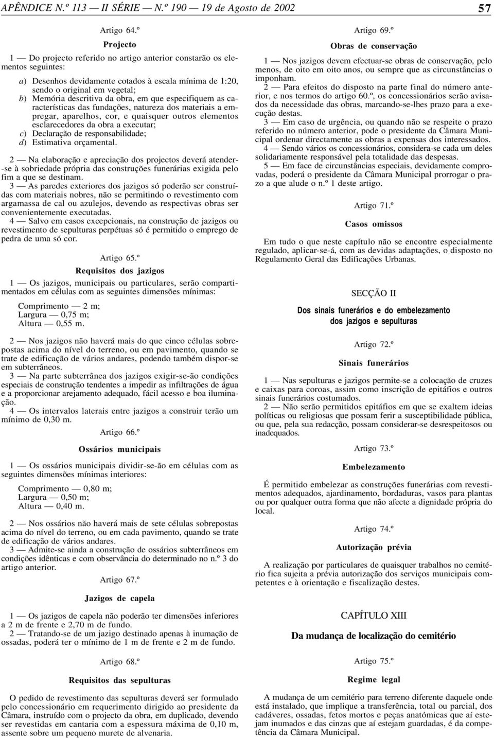 obra, em que especifiquem as características das fundações, natureza dos materiais a empregar, aparelhos, cor, e quaisquer outros elementos esclarecedores da obra a executar; c) Declaração de