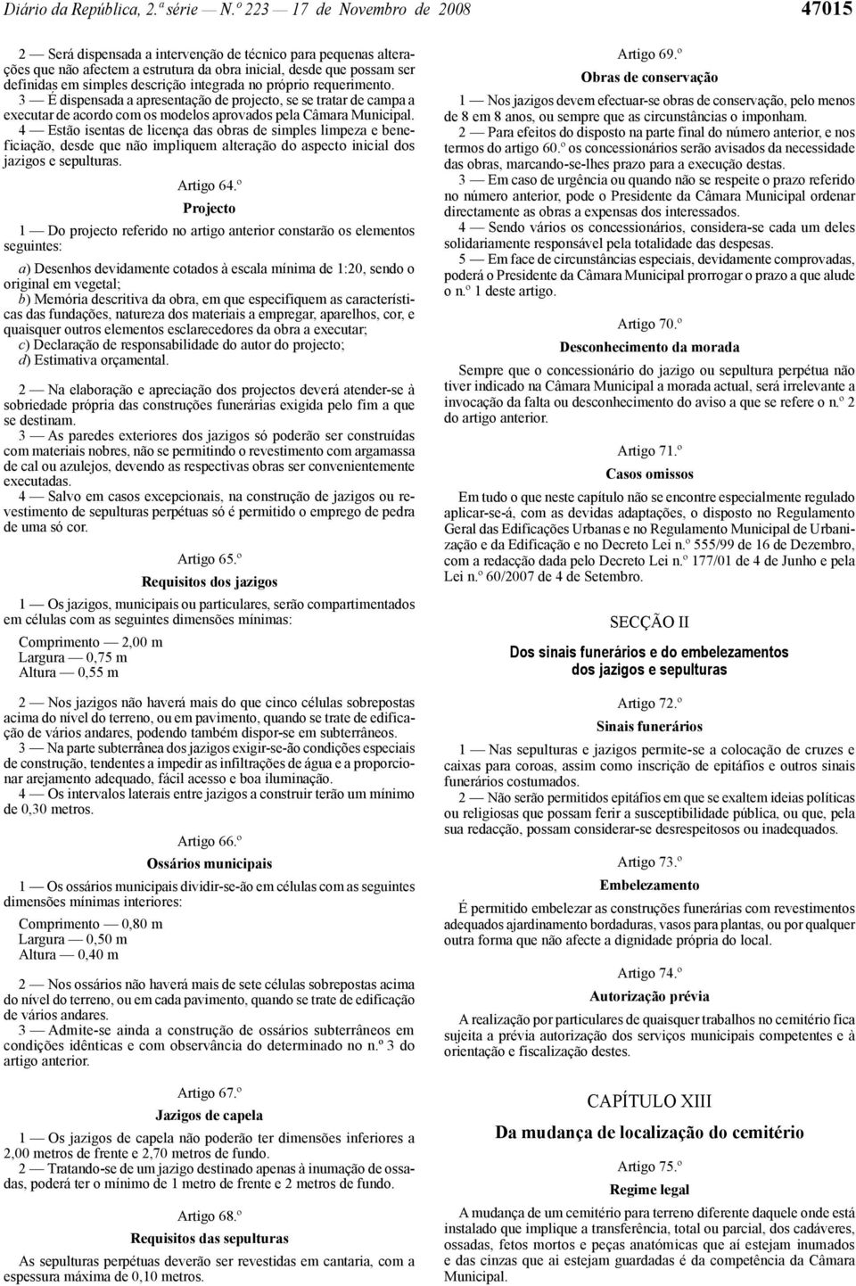 integrada no próprio requerimento. 3 É dispensada a apresentação de projecto, se se tratar de campa a executar de acordo com os modelos aprovados pela Câmara Municipal.