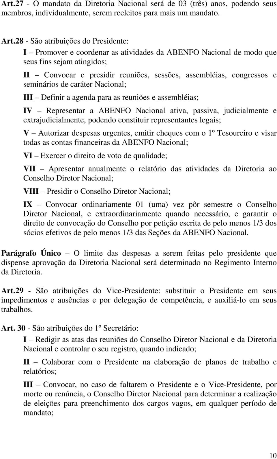 seminários de caráter Nacional; III Definir a agenda para as reuniões e assembléias; IV Representar a ABENFO Nacional ativa, passiva, judicialmente e extrajudicialmente, podendo constituir