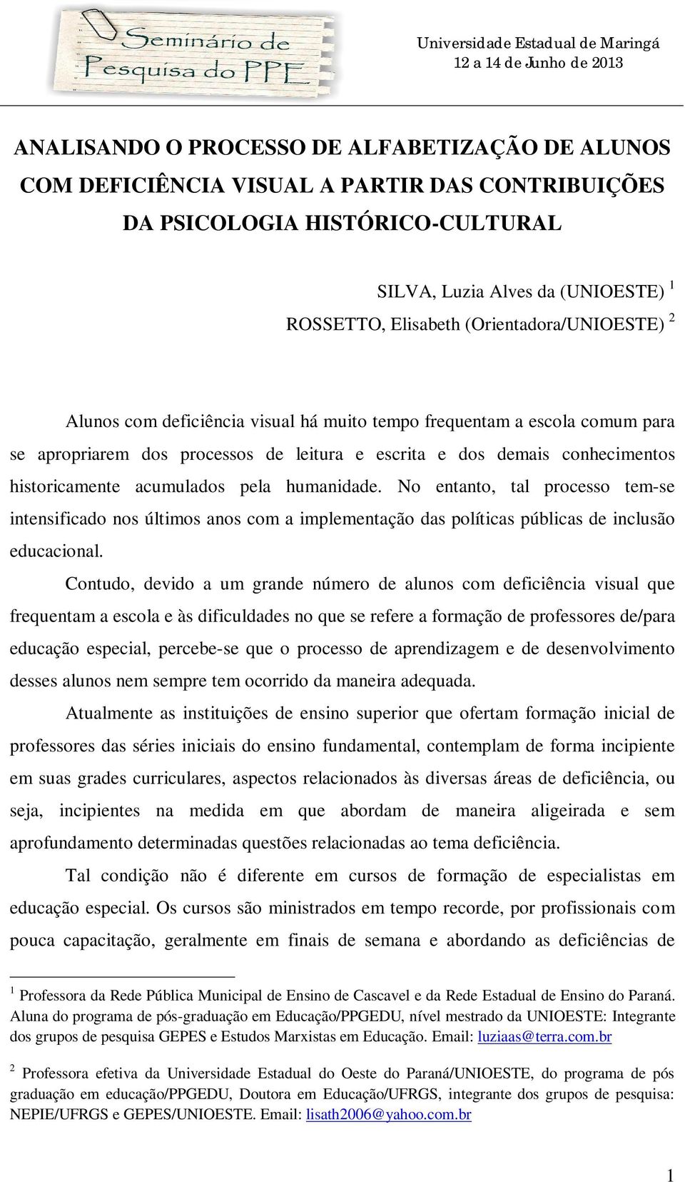 acumulados pela humanidade. No entanto, tal processo tem-se intensificado nos últimos anos com a implementação das políticas públicas de inclusão educacional.