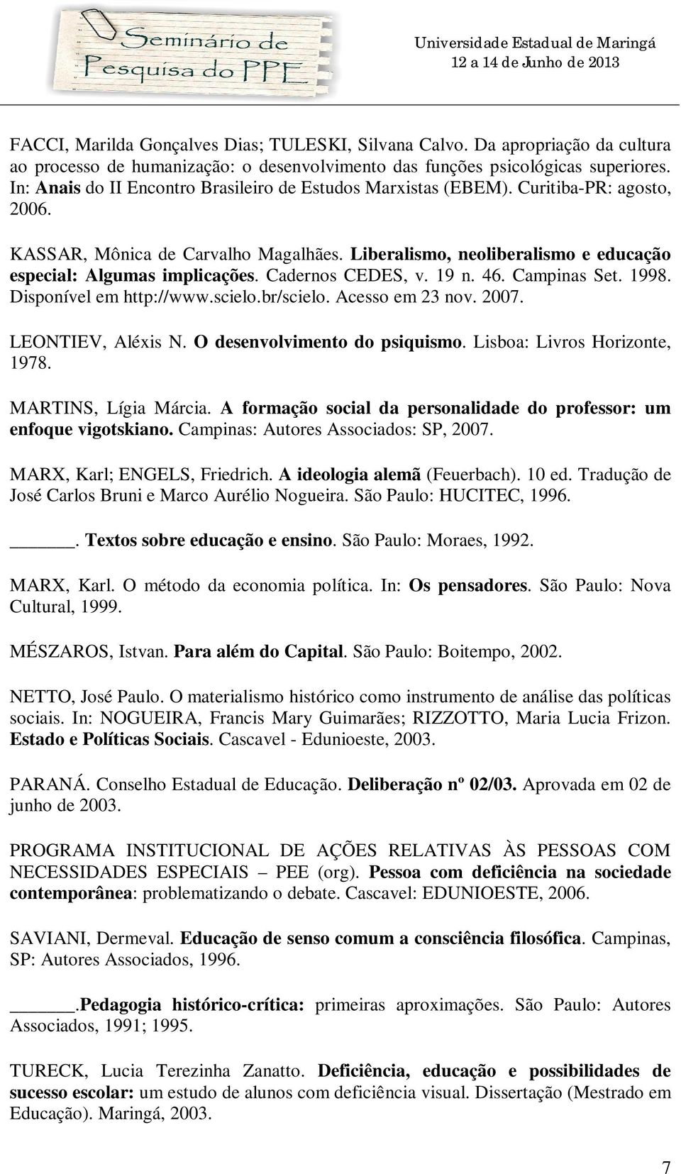 Cadernos CEDES, v. 19 n. 46. Campinas Set. 1998. Disponível em http://www.scielo.br/scielo. Acesso em 23 nov. 2007. LEONTIEV, Aléxis N. O desenvolvimento do psiquismo. Lisboa: Livros Horizonte, 1978.